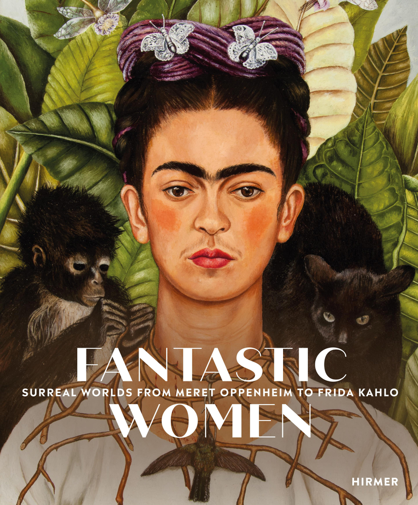 Fantastic Women - Surreal Worlds from Meret Oppenheim to Frida Kahlo