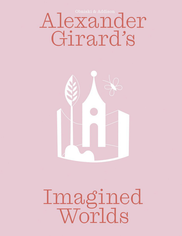 Alexander Girard’s Imagined Worlds