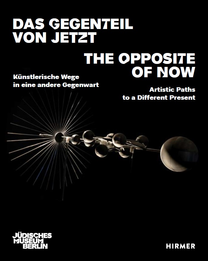Das Gegenteil von Jetzt - The Opposite of Now Artistic Paths to a Different Present