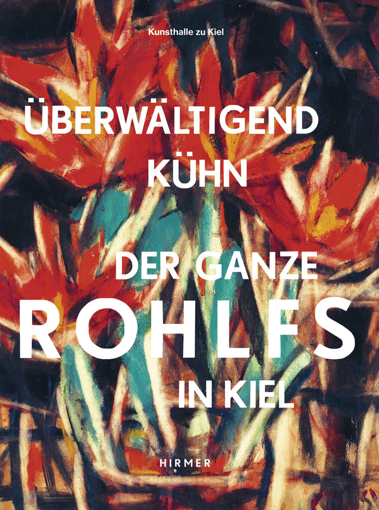 Überwältigend kühn – Der ganze Rohlfs in Kiel